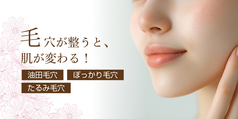 毛穴が整うと、肌が変わる！