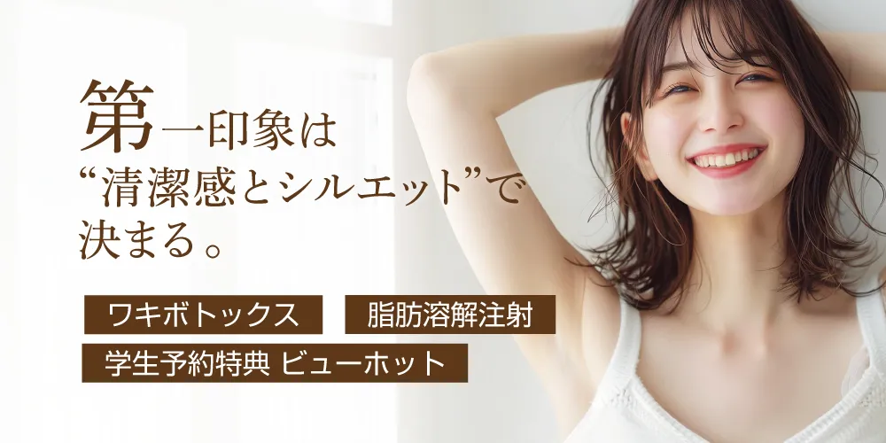 第一印象は清潔感とシルエットで決まる。ワキボトックス・脂肪溶解注射・学生限定ビューホット